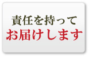 責任を持ってお届けします